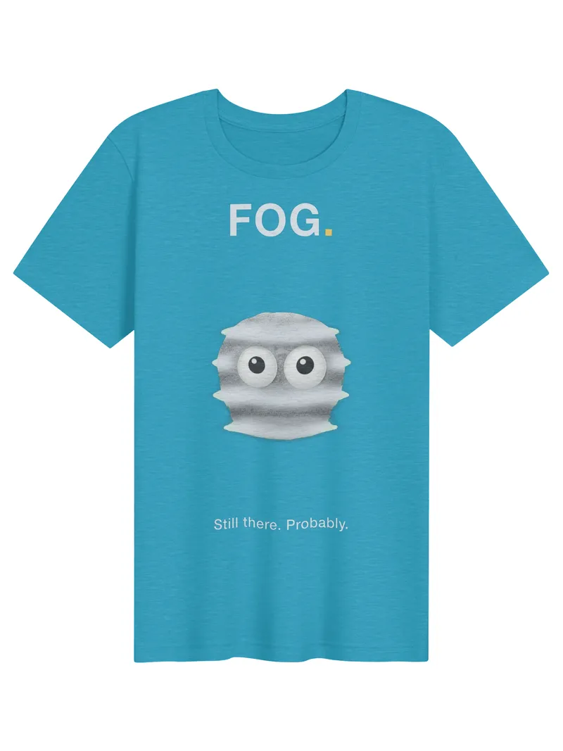 FOG. Still There. Probably. T-Shirt